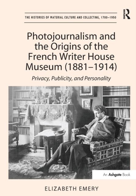 Photojournalism and the Origins of the French Writer House Museum (1881-1914) : Privacy, Publicity, and Personality