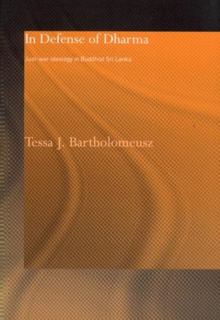 In Defense of Dharma : Just-War Ideology in Buddhist Sri Lanka