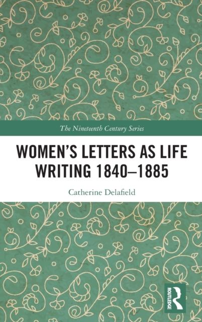 Women’s Letters as Life Writing 1840–1885