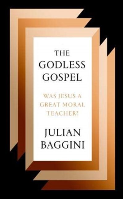 The Godless Gospel : Was Jesus A Great Moral Teacher?