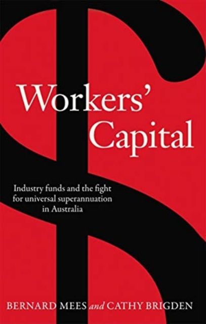 Workers' Capital : Industry funds and the fight for universal superannuation in Australia