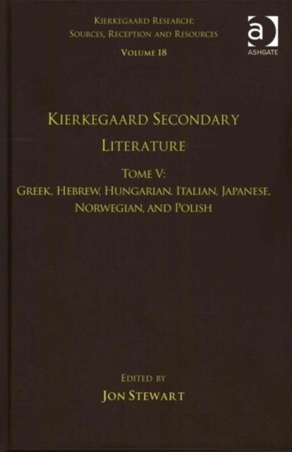Volume 18, Tome V: Kierkegaard Secondary Literature : Greek, Hebrew, Hungarian, Italian, Japanese, Norwegian, and Polish