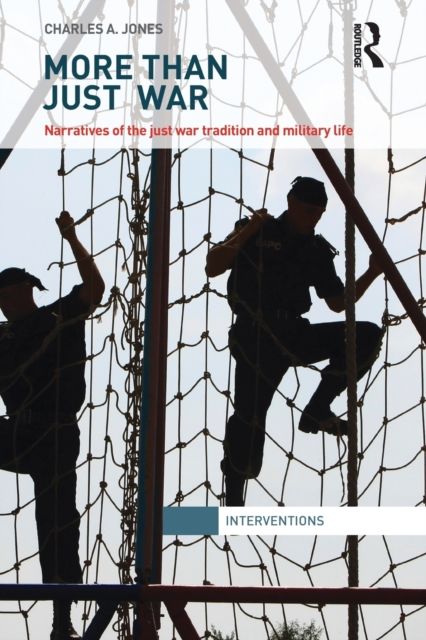More Than Just War : Narratives of the Just War and Military Life