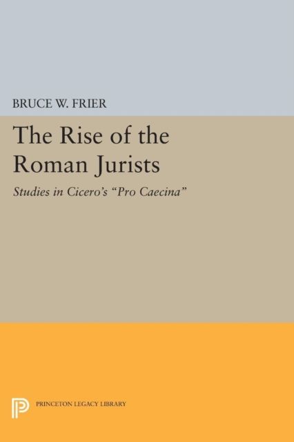 The Rise of the Roman Jurists : Studies in Cicero's Pro Caecina