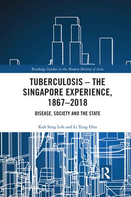 Tuberculosis – The Singapore Experience, 1867–2018 : Disease, Society and the State