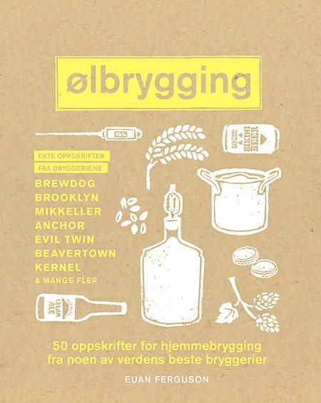Ølbrygging : 50 hjemmebryggingsoppskrifter fra verdens beste håndverksbryggerier