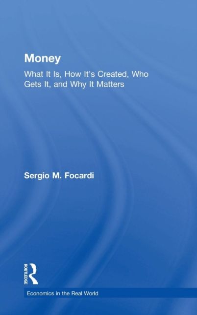 Money : What It Is, How It’s Created, Who Gets It, and Why It Matters