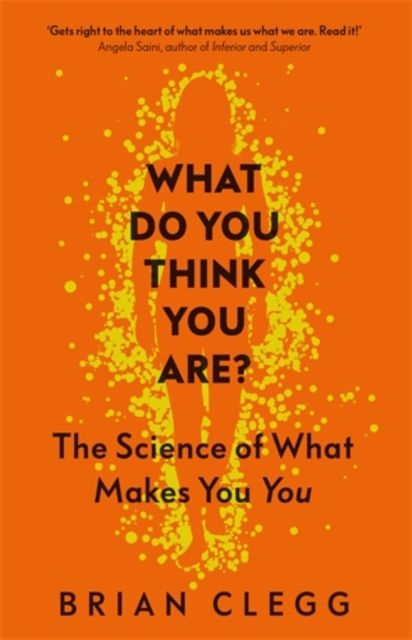 What Do You Think You Are? : The Science of What Makes You You