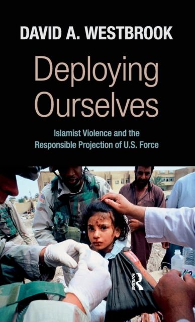 Deploying Ourselves : Islamist Violence, Globalization, and the Responsible Projection of U.S. Force