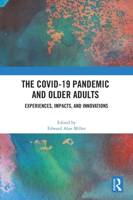 The COVID-19 Pandemic and Older Adults : Experiences, Impacts, and Innovations