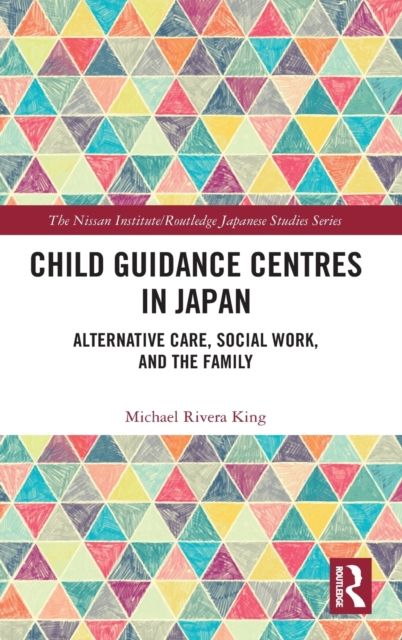 Child Guidance Centres in Japan : Alternative Care, Social Work, and the Family