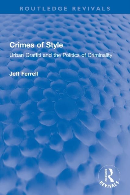 Crimes of Style : Urban Graffiti and the Politics of Criminality
