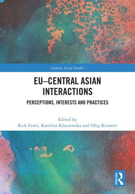 EU–Central Asian Interactions : Perceptions, Interests and Practices