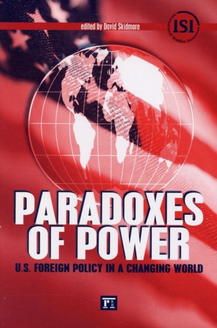 Paradoxes of Power : U.S. Foreign Policy in a Changing World