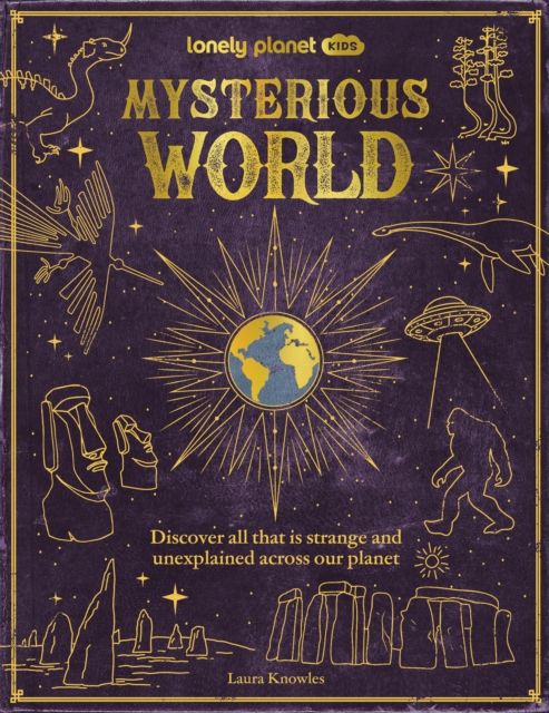Lonely Planet Kids Mysterious World : Discover All That is Strange and Unexplained Across our Planet