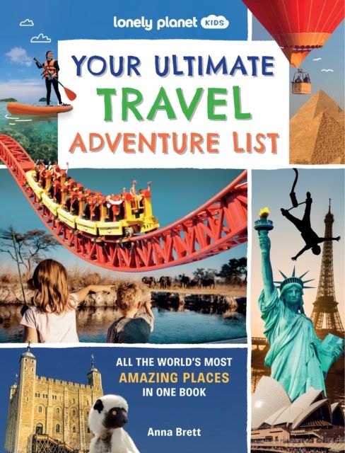 Lonely Planet Kids Your Ultimate Travel Adventure List : All the World's Most Amazing Places in One Book