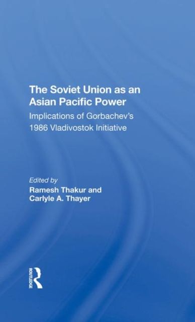 The Soviet Union As An Asianpacific Power : Implications Of Gorbachev's 1986 Vladivostok Initiative