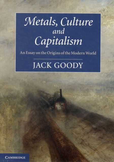 Metals, Culture and Capitalism : An Essay on the Origins of the Modern World