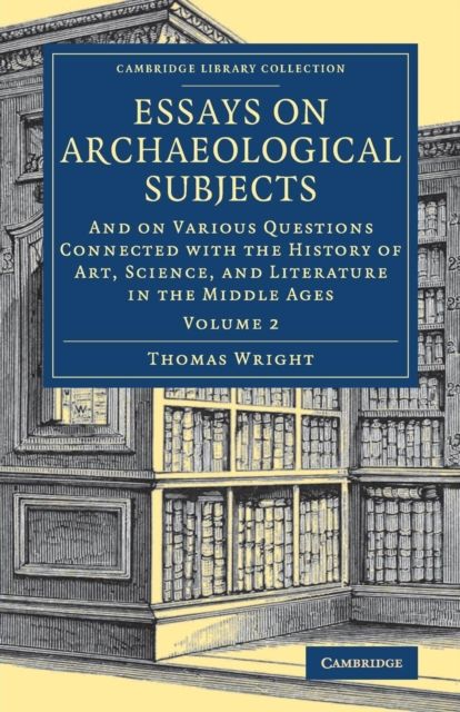 Essays on Archaeological Subjects : And on Various Questions Connected with the History of Art, Science, and Literature in the Middle Ages
