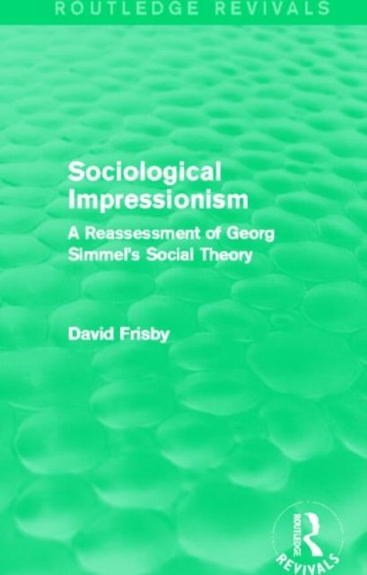 Sociological Impressionism (Routledge Revivals) : A Reassessment of Georg Simmel's Social Theory