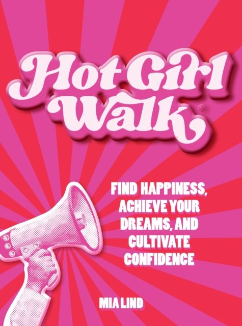 Hot Girl Walk : Find Happiness, Achieve Your Dreams, and Cultivate Confidence