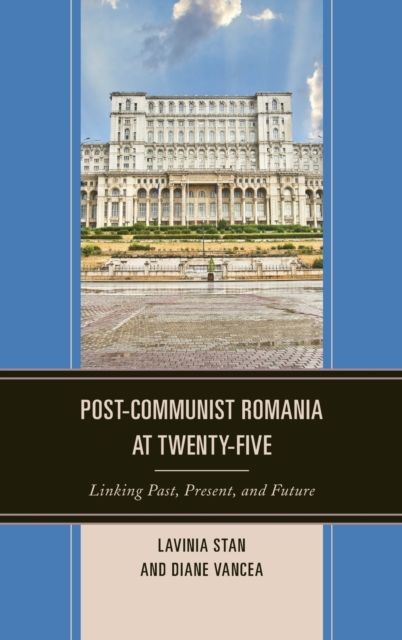 Post-Communist Romania at Twenty-Five : Linking Past, Present, and Future