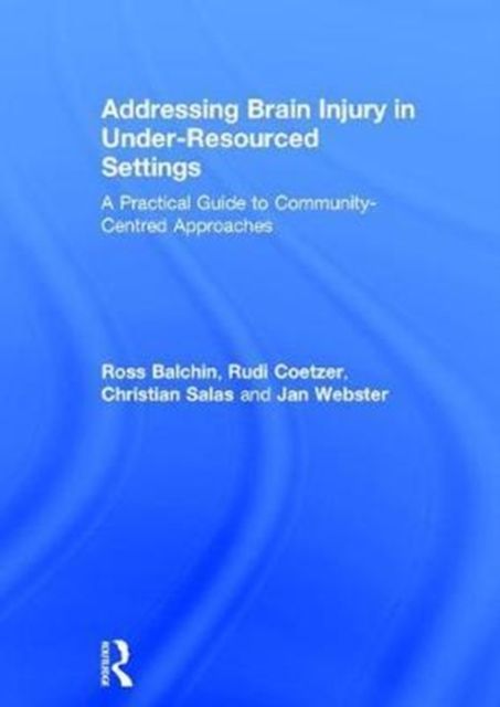 Addressing Brain Injury in Under-Resourced Settings : A Practical Guide to Community-Centred Approaches