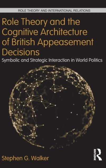 Role Theory and the Cognitive Architecture of British Appeasement Decisions : Symbolic and Strategic Interaction in World Politics