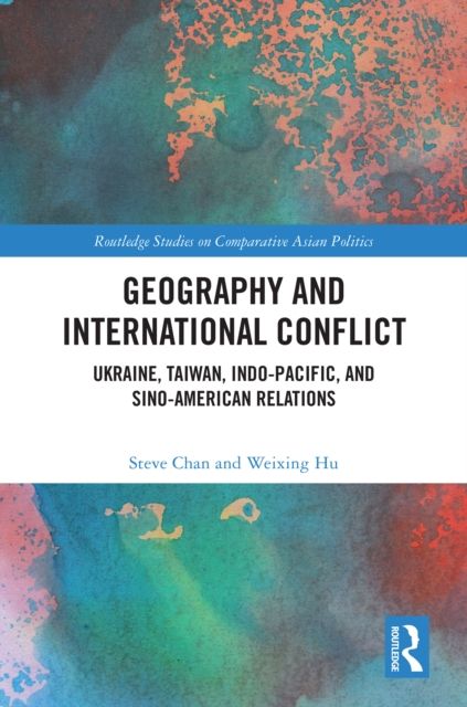 Geography and International Conflict : Ukraine, Taiwan, Indo-Pacific, and Sino-American Relations