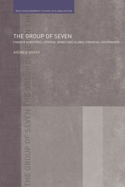 The Group of Seven : Finance Ministries, Central Banks and Global Financial Governance