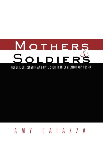 Mothers and Soldiers : Gender, Citizenship, and Civil Society in Contemporary Russia