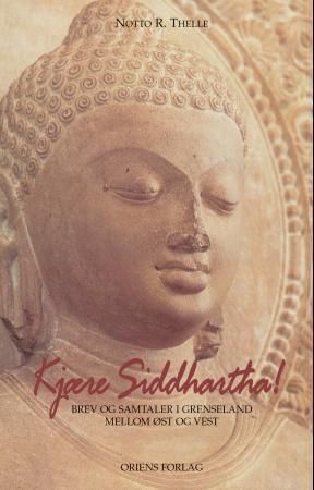 Kjære Siddhartha! : brev og samtaler i grenseland mellom øst og vest