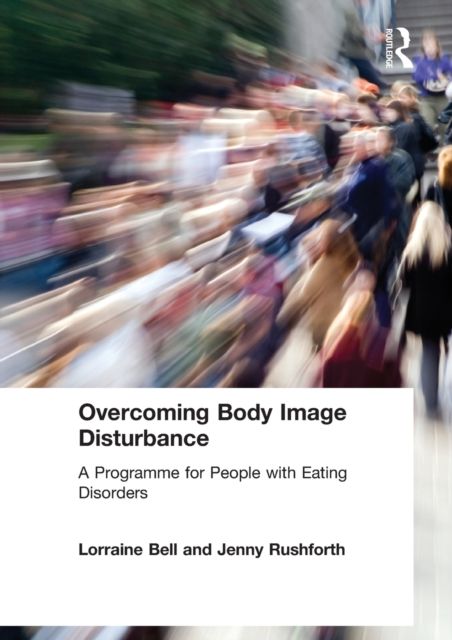 Overcoming Body Image Disturbance : A Programme for People with Eating Disorders