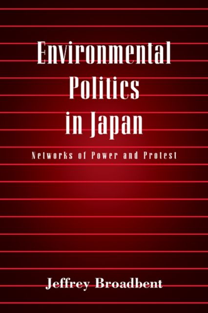 Environmental Politics in Japan : Networks of Power and Protest