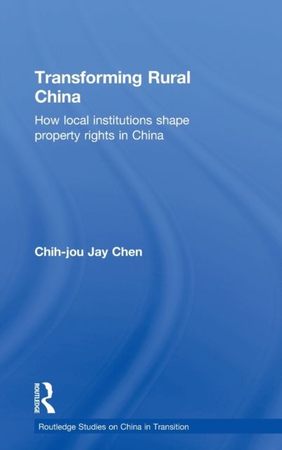 Transforming Rural China : How Local Institutions Shape Property Rights in China