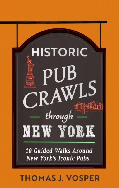 Historic Pub Crawls Through New York : 10 Guided Walks Around New York's Iconic Pubs and Landmarks
