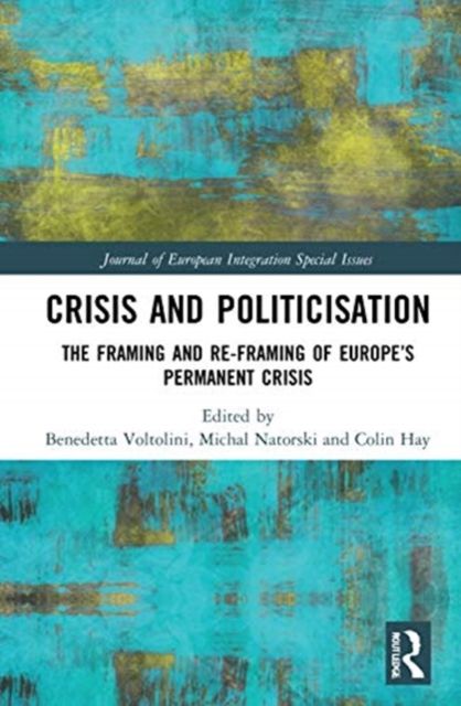 Crisis and Politicisation : The Framing and Re-framing of Europe?s Permanent Crisis