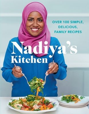 Nadiya's Kitchen : Over 100 simple, delicious, family recipes from the Bake Off winner and bestselling author of Time to Eat