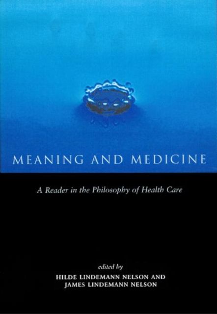 Meaning and Medicine : A Reader in the Philosophy of Health Care