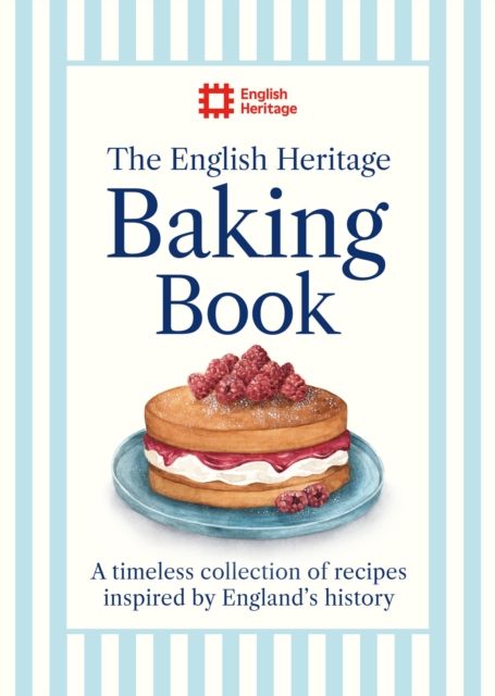 The English Heritage Baking Book : A timeless collection of classic recipes inspired by England’s history