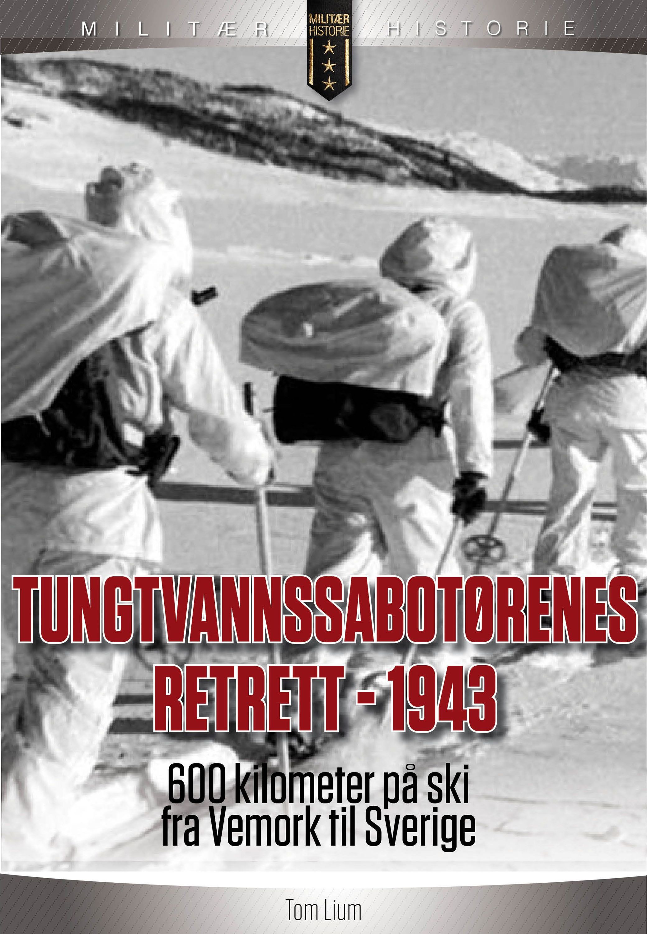 Tungtvannssabotørenes retrett 1943 : 600 kilometer på ski fra Vemork til Sverige