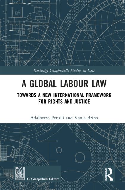 A Global Labour Law : Towards a New International Framework for Rights and Justice