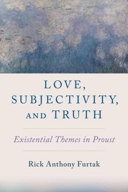 Love, Subjectivity, and Truth : Existential Themes in Proust