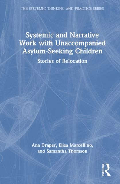Systemic and Narrative Work with Unaccompanied Asylum-Seeking Children : Stories of Relocation