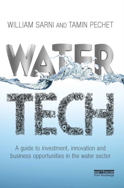 Water Tech : A Guide to Investment, Innovation and Business Opportunities in the Water Sector