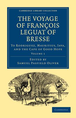 The Voyage of Francois Leguat of Bresse to Rodriguez, Mauritius, Java, and the Cape of Good Hope : Transcribed from the First English Edition
