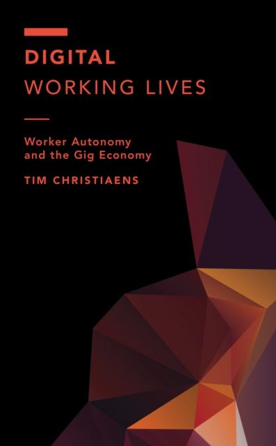 Digital Working Lives : Worker Autonomy and the Gig Economy