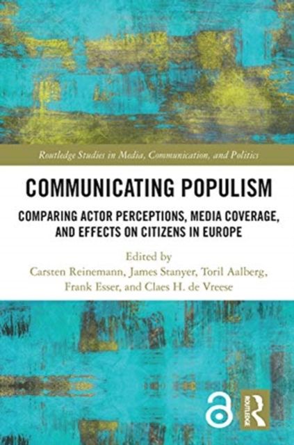 Communicating Populism : Comparing Actor Perceptions, Media Coverage, and Effects on Citizens in Europe