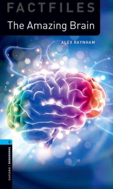 Oxford Bookworms Library Factfiles: Level 5: The Amazing Brain : Graded readers for secondary and adult learners