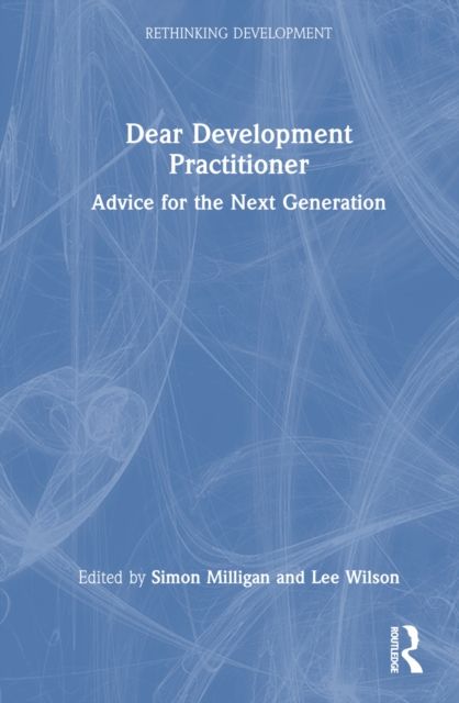 Dear Development Practitioner : Advice for the Next Generation